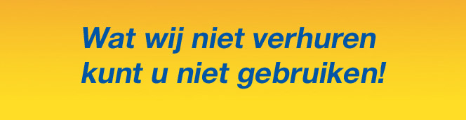 Wat wij niet verhuren kunt u niet gebruiken!